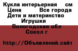 Кукла интерьерная 40 см › Цена ­ 400 - Все города Дети и материнство » Игрушки   . Вологодская обл.,Сокол г.